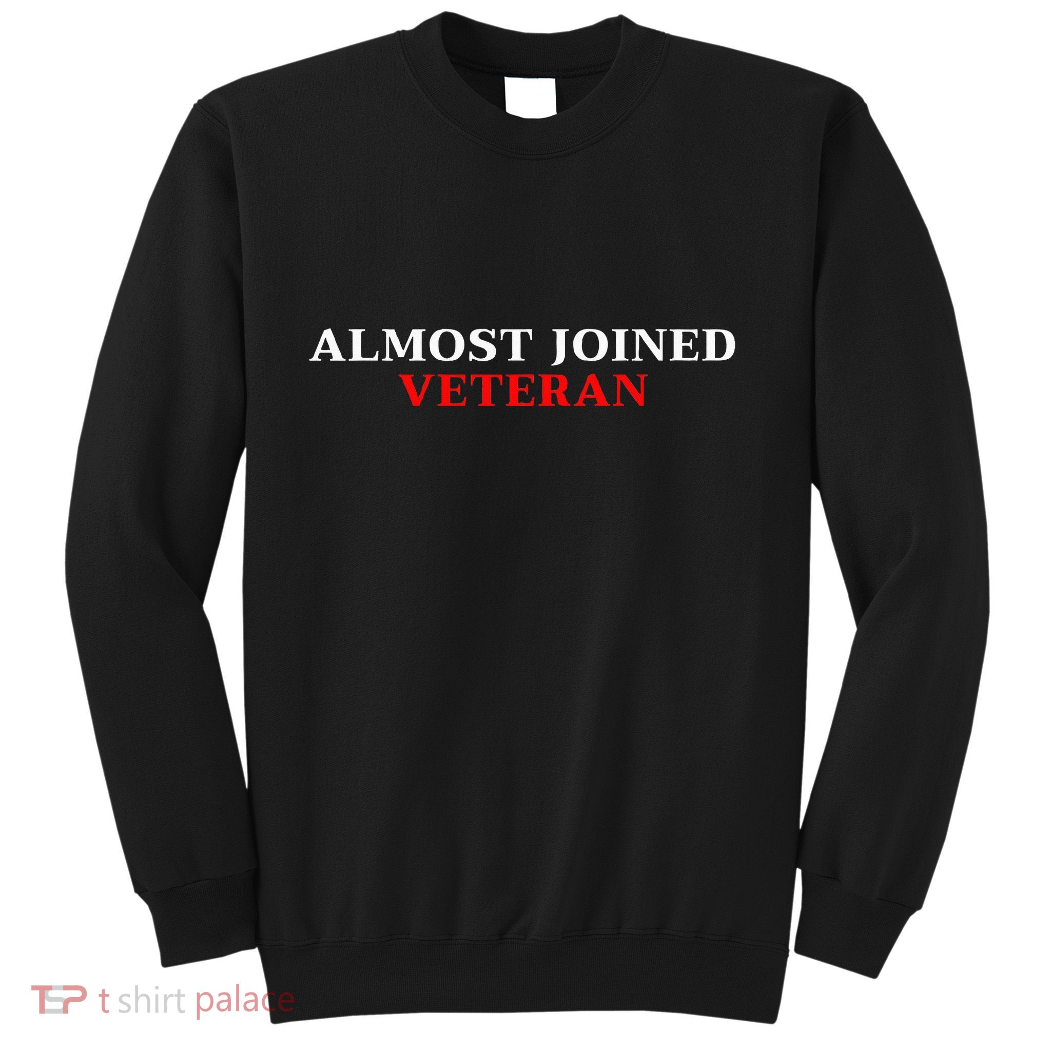 Almost Joined Veteran Funny Apparel Sweatshirt