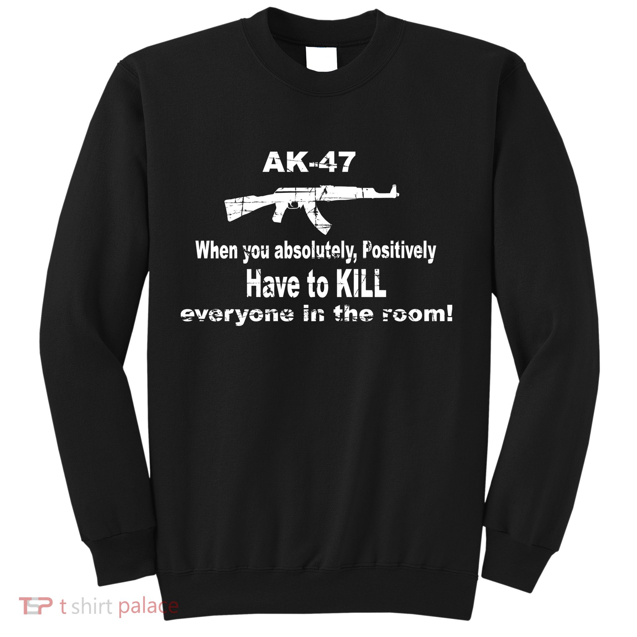 Ak-47 Absolutely Have To Kill Everyone Sweatshirt