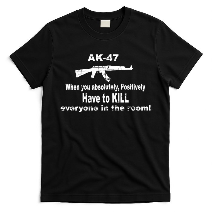 Ak-47 Absolutely Have To Kill Everyone T-Shirt