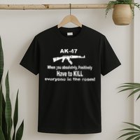 Ak-47 Absolutely Have To Kill Everyone T-Shirt