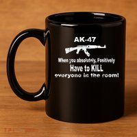 Ak-47 Absolutely Have To Kill Everyone 11oz C Handle Ceramic Mug