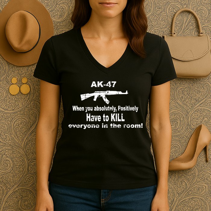 Ak-47 Absolutely Have To Kill Everyone Women's V-Neck T-Shirt