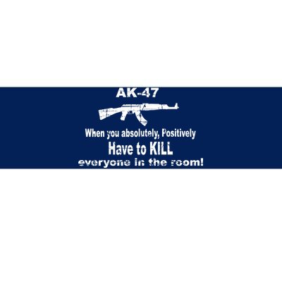 Ak-47 Absolutely Have To Kill Everyone Bumper Sticker