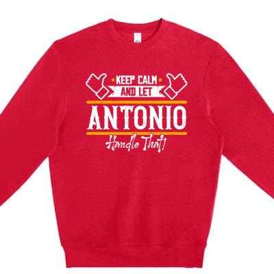 Antonio Keep Calm And Let Antonio Handle That Meaningful Gift Premium Crewneck Sweatshirt