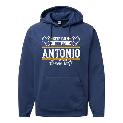 Antonio Keep Calm And Let Antonio Handle That Meaningful Gift Performance Fleece Hoodie