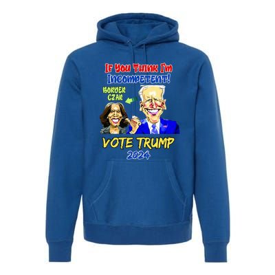 Anti Kamala Harris 2024 Border Czar Incompetent Vote Trump Premium Hoodie