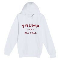 Anti Kamala Harris 24 Pro Trump 2024 Vs All Yall Premium Pullover Hoodie