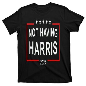 Anti Kamala Harris Not Having Harris 2024 T-Shirt