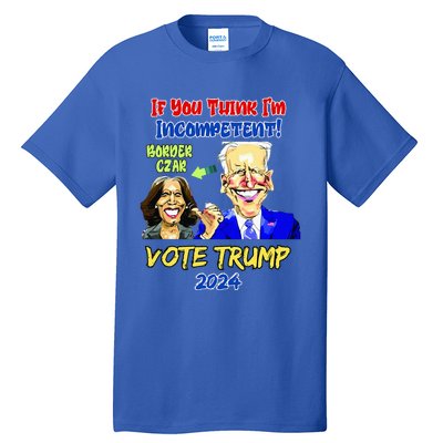 Anti Kamala Harris 2024 Border Czar Incompetent Vote Trump Tall T-Shirt