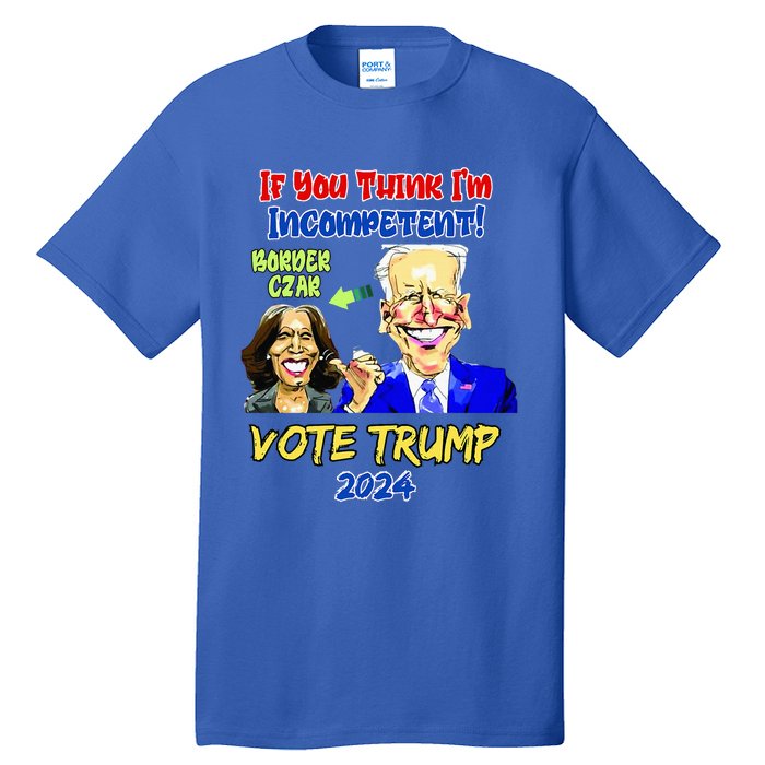 Anti Kamala Harris 2024 Border Czar Incompetent Vote Trump Tall T-Shirt