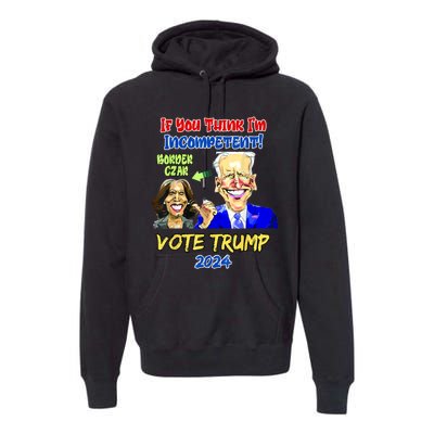 Anti Kamala Harris 2024 Border Czar Incompetent Vote Trump Premium Hoodie