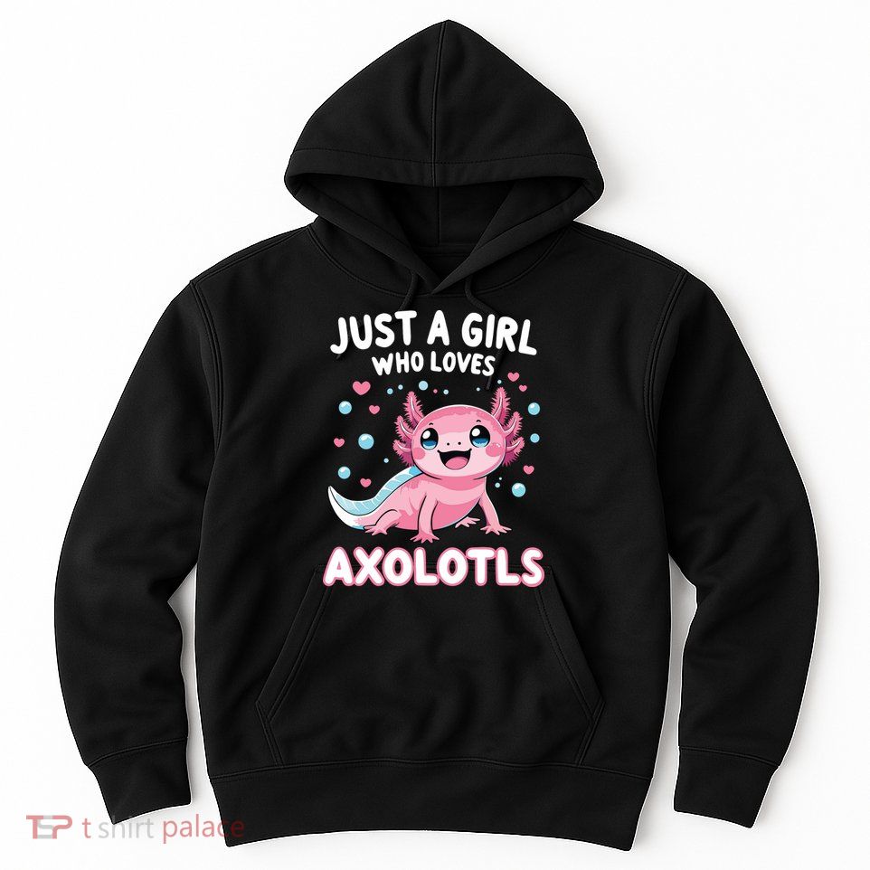 Axolotl Kawaii Just A Girl Who Loves Axolotls Hoodie