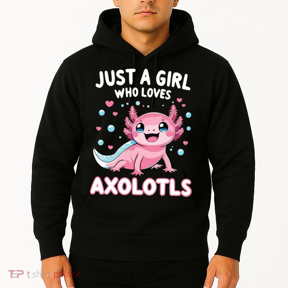 Axolotl Kawaii Just A Girl Who Loves Axolotls Hoodie
