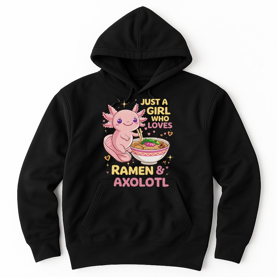 Axolotl Kawaii Just A Girl Who Loves Ramen And Axolotls Hoodie