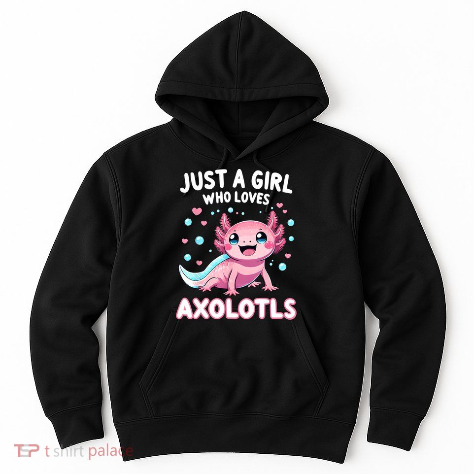 Axolotl Kawaii Just A Girl Who Loves Axolotls Hoodie