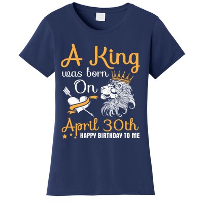 A King Was Born On April 30th Happy Birthday To Me You Lions Women's T-Shirt