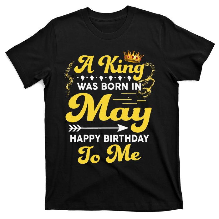 A King Was Born In May Happy Birthday To Me Funny T-Shirt