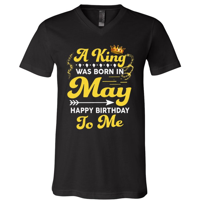 A King Was Born In May Happy Birthday To Me Funny V-Neck T-Shirt