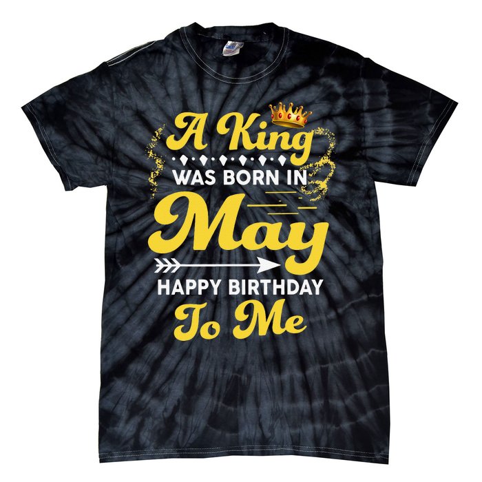 A King Was Born In May Happy Birthday To Me Funny Tie-Dye T-Shirt