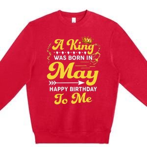 A King Was Born In May Happy Birthday To Me Funny Premium Crewneck Sweatshirt