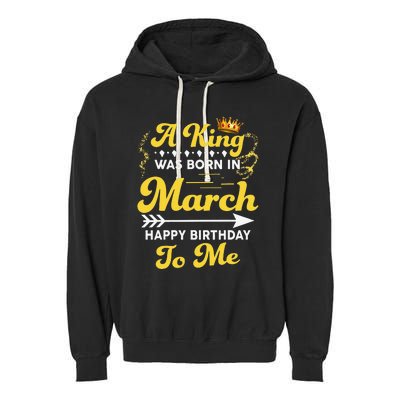  A King Was Born In March Happy Birthday To Me Funny Garment-Dyed Fleece Hoodie