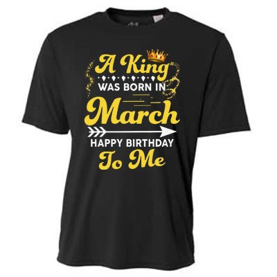  A King Was Born In March Happy Birthday To Me Funny Cooling Performance Crew T-Shirt