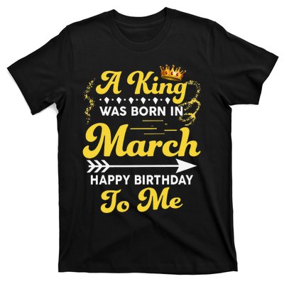  A King Was Born In March Happy Birthday To Me Funny T-Shirt