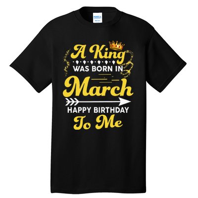  A King Was Born In March Happy Birthday To Me Funny Tall T-Shirt