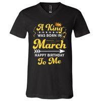  A King Was Born In March Happy Birthday To Me Funny V-Neck T-Shirt