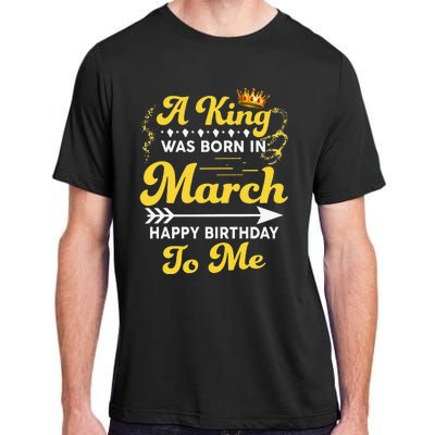  A King Was Born In March Happy Birthday To Me Funny Adult ChromaSoft Performance T-Shirt