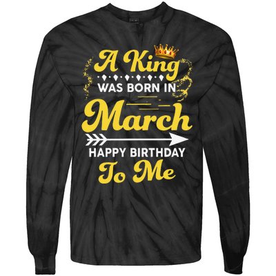  A King Was Born In March Happy Birthday To Me Funny Tie-Dye Long Sleeve Shirt