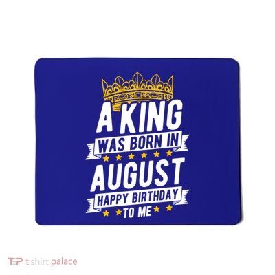 A King Was Born In August Happy Birthday To Me Party Cute Gift Mousepad