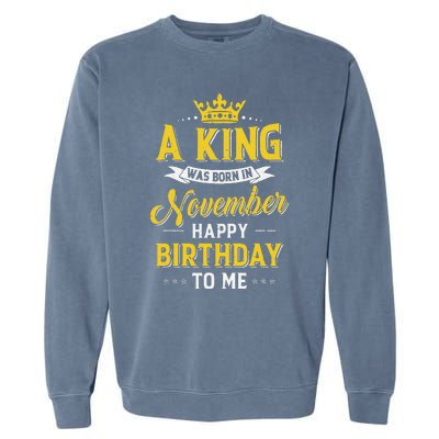 A King Was Born In November Happy Birthday To Me Garment-Dyed Sweatshirt