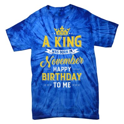 A King Was Born In November Happy Birthday To Me Tie-Dye T-Shirt