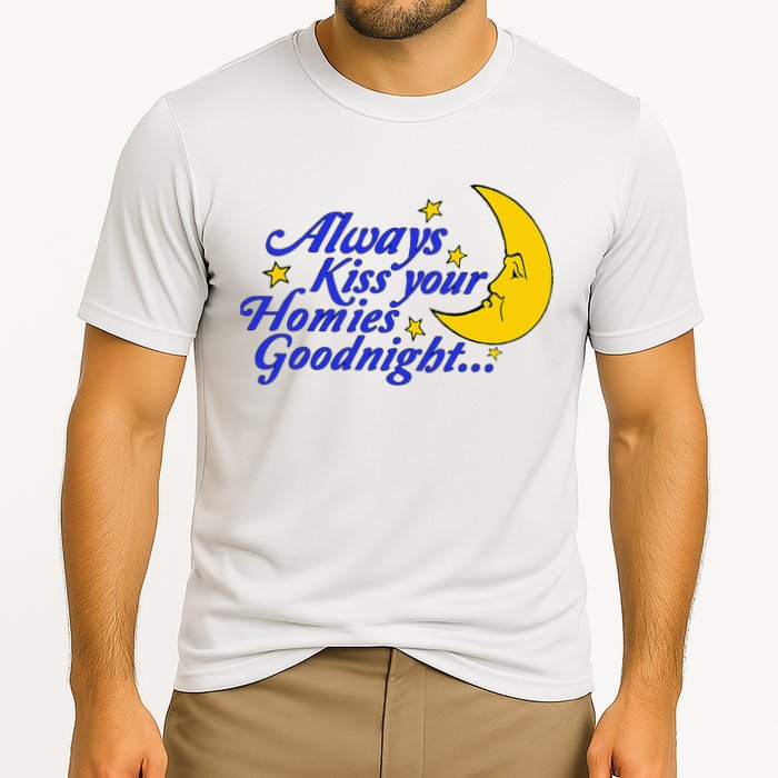Always Kiss Your Homies Goodnight Oddly Specific Meme Cooling Performance Crew T-Shirt