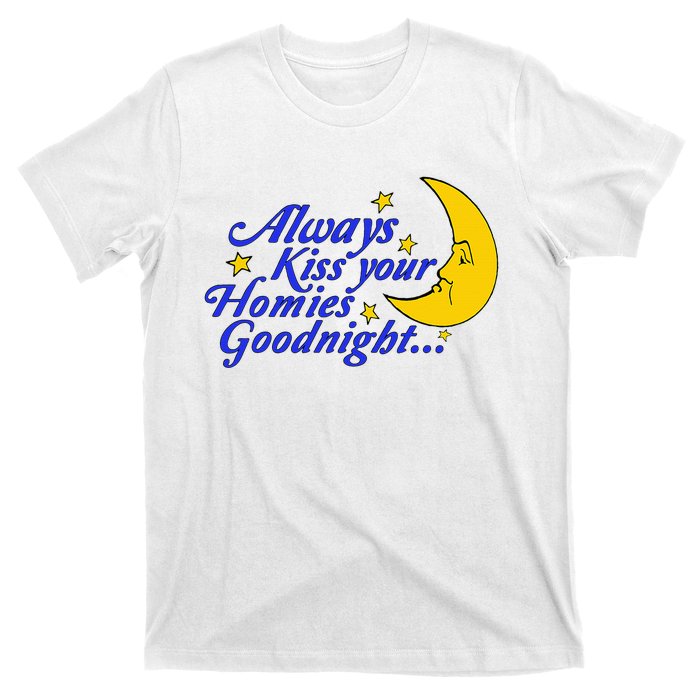 Always Kiss Your Homies Goodnight Oddly Specific Meme T-Shirt