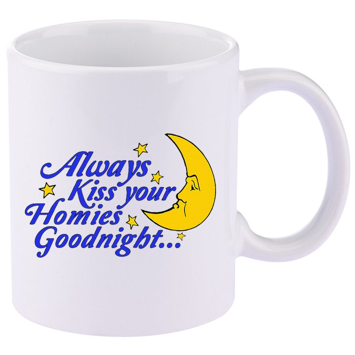 Always Kiss Your Homies Goodnight Oddly Specific Meme 11oz C Handle Ceramic Mug