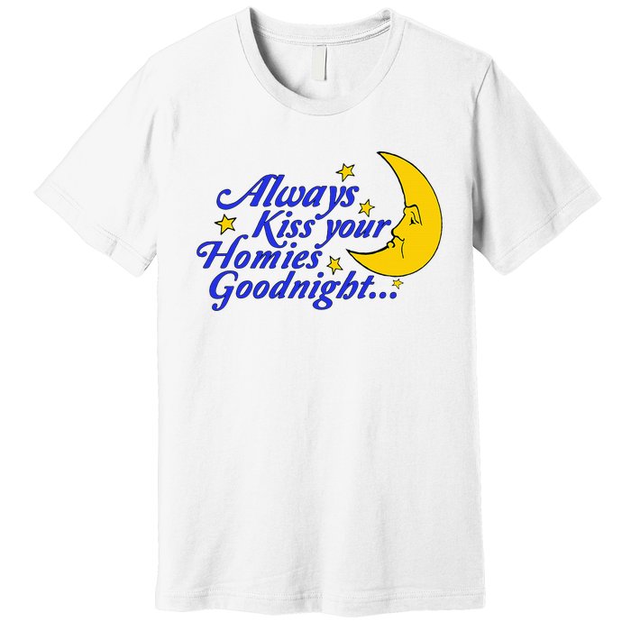 Always Kiss Your Homies Goodnight Oddly Specific Meme Premium T-Shirt