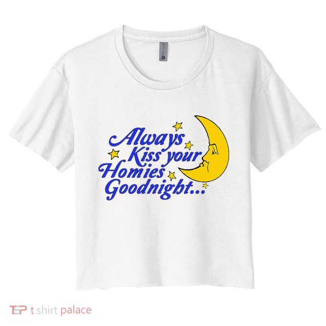 Always Kiss Your Homies Goodnight Oddly Specific Meme Crop Top