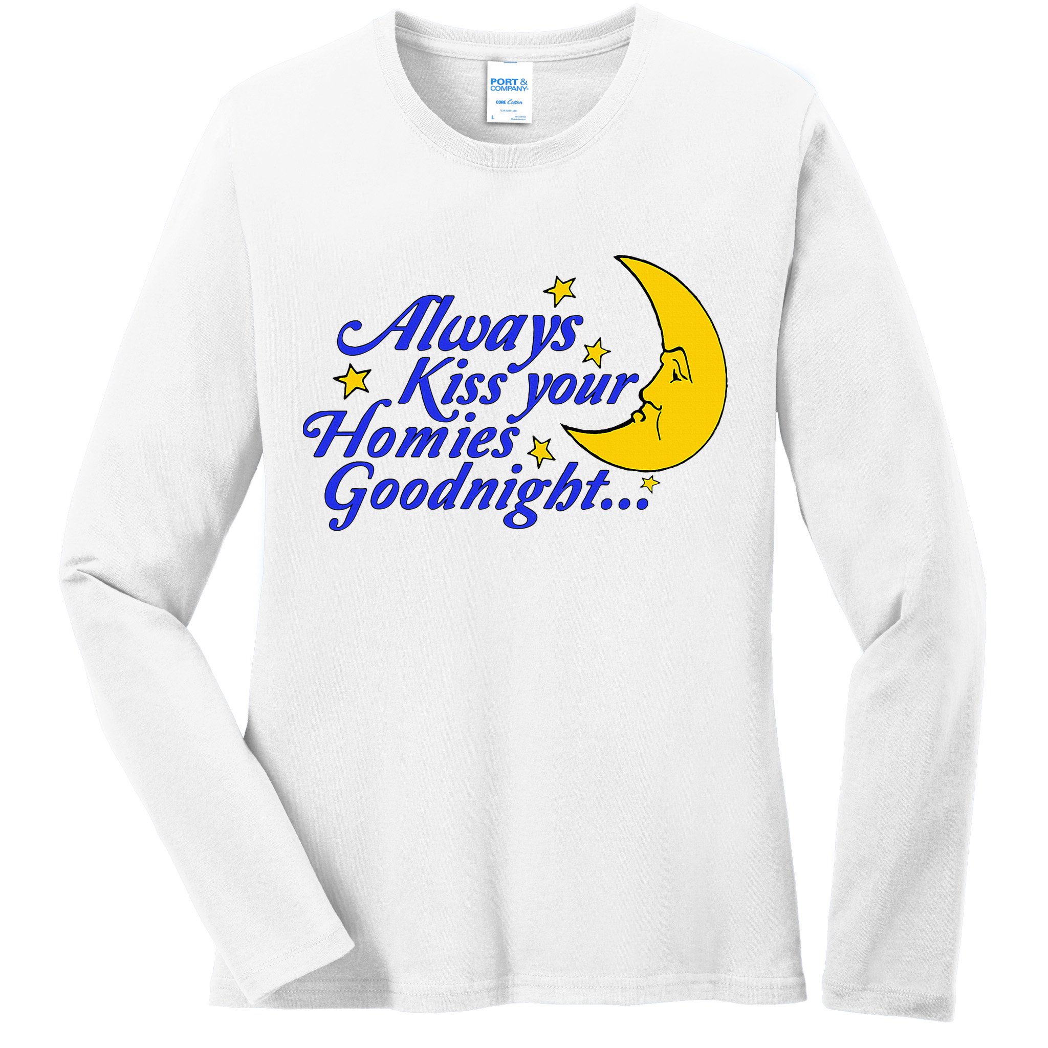 Always Kiss Your Homies Goodnight Oddly Specific Meme Ladies Long Sleeve Shirt