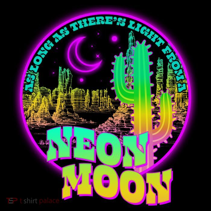 As Long As There's Light From A Neon Moon Womens T-Shirt