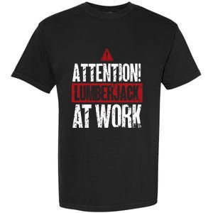 Attention Lumberjack At Work Woodcutter Funny Lumberjack Garment-Dyed Heavyweight T-Shirt