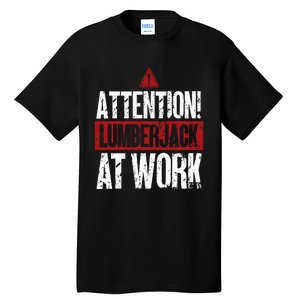 Attention Lumberjack At Work Woodcutter Funny Lumberjack Tall T-Shirt