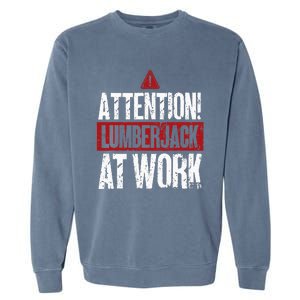 Attention Lumberjack At Work Woodcutter Funny Lumberjack Garment-Dyed Sweatshirt