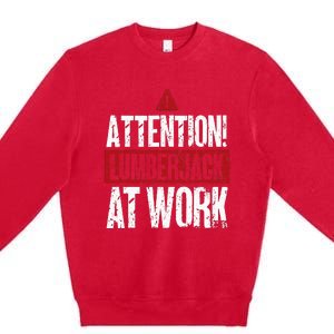 Attention Lumberjack At Work Woodcutter Funny Lumberjack Premium Crewneck Sweatshirt