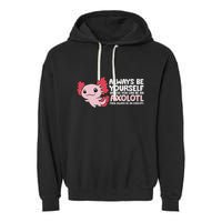 Axolotl Lover Axolotl Owner Always Be An Axolotl Garment-Dyed Fleece Hoodie
