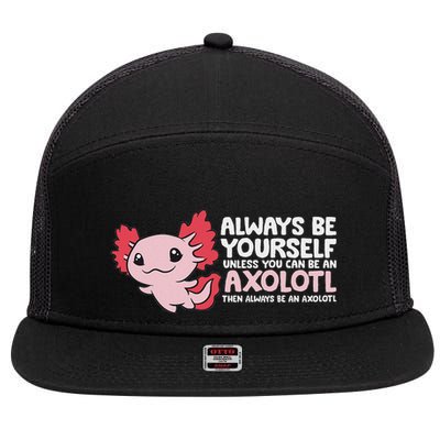 Axolotl Lover Axolotl Owner Always Be An Axolotl 7 Panel Mesh Trucker Snapback Hat