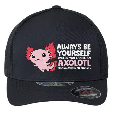 Axolotl Lover Axolotl Owner Always Be An Axolotl Flexfit Unipanel Trucker Cap