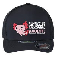 Axolotl Lover Axolotl Owner Always Be An Axolotl Flexfit Unipanel Trucker Cap