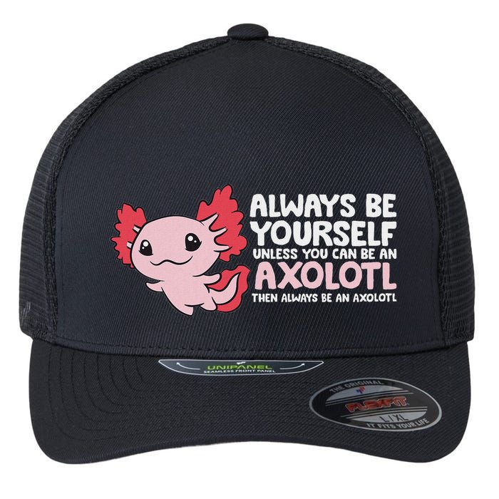 Axolotl Lover Axolotl Owner Always Be An Axolotl Flexfit Unipanel Trucker Cap